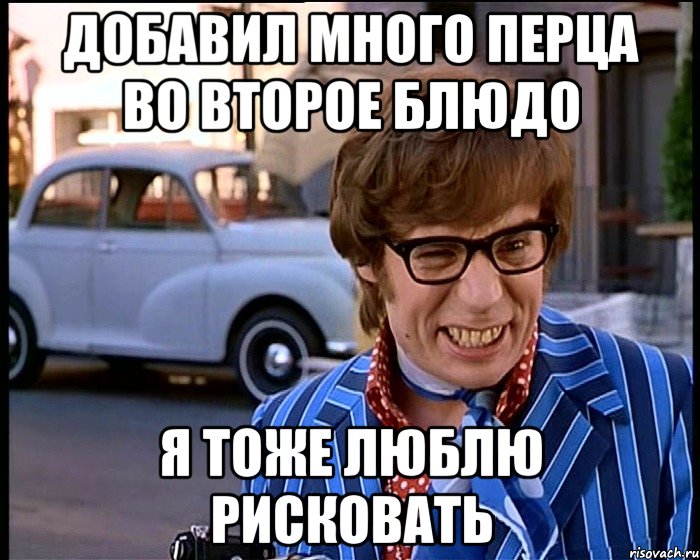 добавил много перца во второе блюдо я тоже люблю рисковать, Мем Рисковый парень - Остин Пауэрс