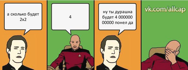 а сколько будет 2x2 4 ну ты дурашка будет 4 000000 00000 понел да, Комикс с Кепом