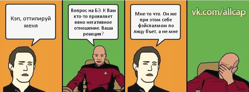 Кэп, оттипируй меня Вопрос на БЭ. К Вам кто-то проявляет явно негативное отношение. Ваша реакция? Мне-то что. Он же при этом себе фэйспалмом по лицу бъет, а не мне, Комикс с Кепом