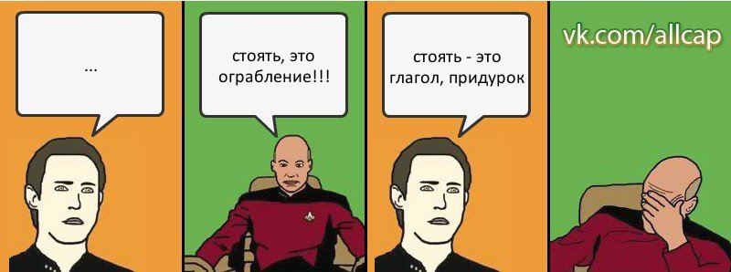 ... стоять, это ограбление!!! стоять - это глагол, придурок