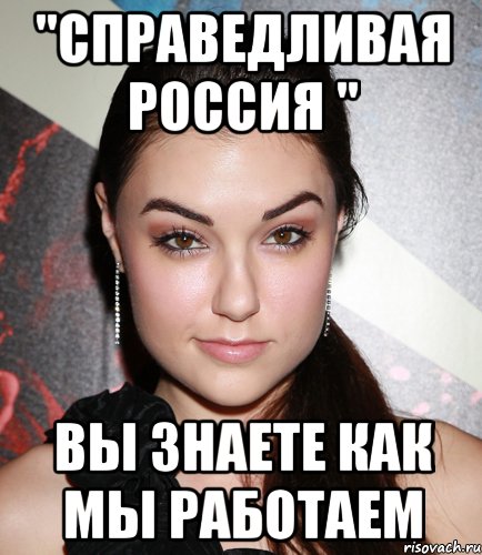 "справедливая россия " вы знаете как мы работаем, Мем  Саша Грей улыбается
