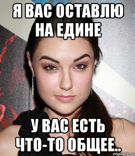 я вас оставлю на едине у вас есть что-то общее.., Мем  Саша Грей улыбается