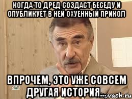 когда то дред создаст беседу и опубликует в ней охуенный прикол впрочем, это уже совсем другая история..., Мем Каневский (Но это уже совсем другая история)