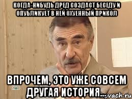 когда-нибудь дред создаст беседу и опубликует в ней охуенный прикол впрочем, это уже совсем другая история..., Мем Каневский (Но это уже совсем другая история)