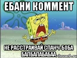 ебани коммент не расстраивай спанч-боба балбалабабаа, Мем Спанч Боб плачет