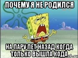 почему я не родился на пару лет назад когда только вышла кода, Мем Спанч Боб плачет