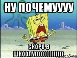 ну почемуууу скоро в шкоолу((((((((((((((, Мем Спанч Боб плачет