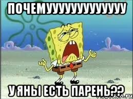 почемууууууууууууу у яны есть парень??, Мем Спанч Боб плачет