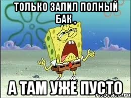 только залил полный бак , а там уже пусто, Мем Спанч Боб плачет