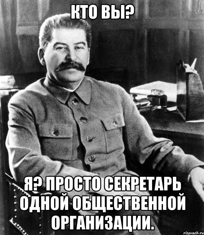 кто вы? я? просто секретарь одной общественной организации., Мем  иосиф сталин