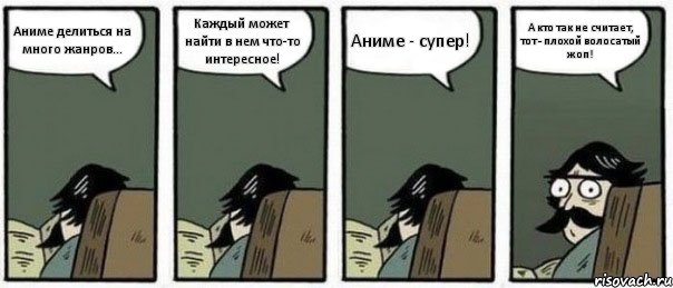 Аниме делиться на много жанров... Каждый может найти в нем что-то интересное! Аниме - супер! А кто так не считает, тот - плохой волосатый жоп!, Комикс Staredad