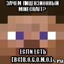 зачем лицензионный minecraft? если есть [bc]b.o.g.o.m.o.l, Мем стив