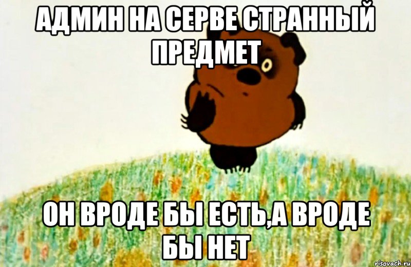 админ на серве странный предмет он вроде бы есть,а вроде бы нет, Мем ВИННИ ПУХ