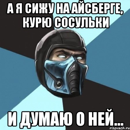 а я сижу на айсберге, курю сосульки и думаю о ней..., Мем Саб-Зиро