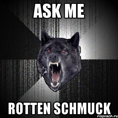 ask me rotten schmuck, Мем Сумасшедший волк