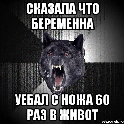 сказала что беременна уебал с ножа 60 раз в живот, Мем Сумасшедший волк