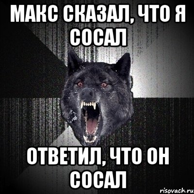 макс сказал, что я сосал ответил, что он сосал, Мем Сумасшедший волк