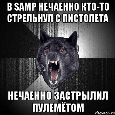 в samp нечаенно кто-то стрельнул с пистолета нечаенно застрылил пулемётом, Мем Сумасшедший волк