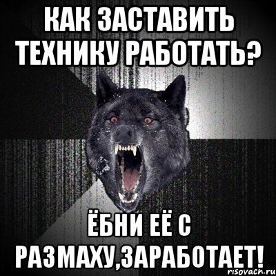 как заставить технику работать? ёбни её с размаху,заработает!, Мем Сумасшедший волк