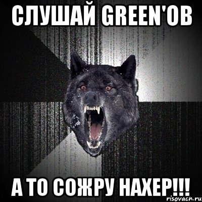 слушай green'ов а то сожру нахер!!!, Мем Сумасшедший волк