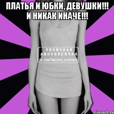 платья и юбки, девушки!!! и никак иначе!!! , Мем Типичная анорексичка