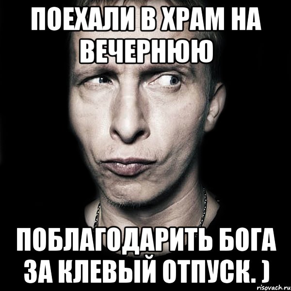 поехали в храм на вечернюю поблагодарить бога за клевый отпуск. ), Мем  Типичный Охлобыстин