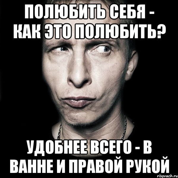 полюбить себя - как это полюбить? удобнее всего - в ванне и правой рукой, Мем  Типичный Охлобыстин