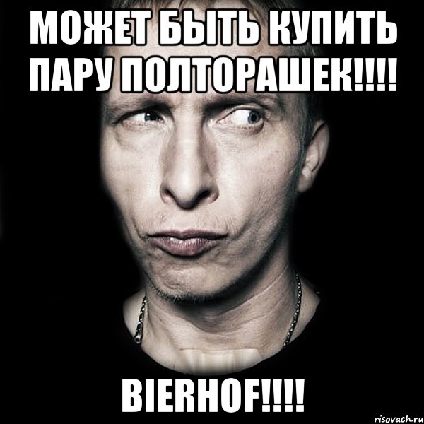 может быть купить пару полторашек!!! bierhof!!!, Мем  Типичный Охлобыстин