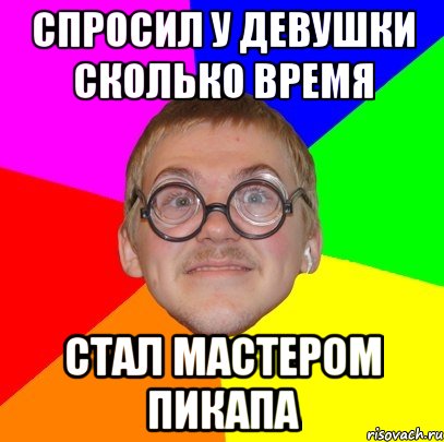 спросил у девушки сколько время стал мастером пикапа, Мем Типичный ботан