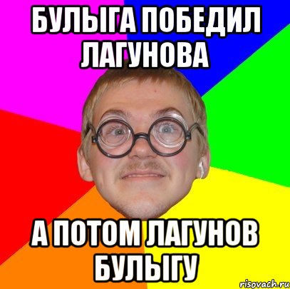 булыга победил лагунова а потом лагунов булыгу, Мем Типичный ботан