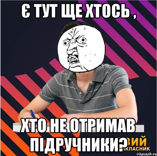 є тут ще хтось , хто не отримав підручники?, Мем Типовий одинадцятикласник