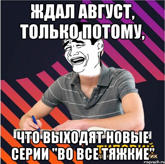 ждал август, только потому, что выходят новые серии "во все тяжкие"