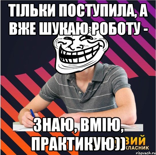 тільки поступила, а вже шукаю роботу - знаю, вмію, практикую)), Мем Типовий одинадцятикласник