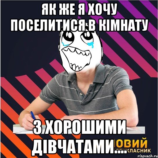 як же я хочу поселитися в кімнату з хорошими дівчатами...., Мем Типовий одинадцятикласник