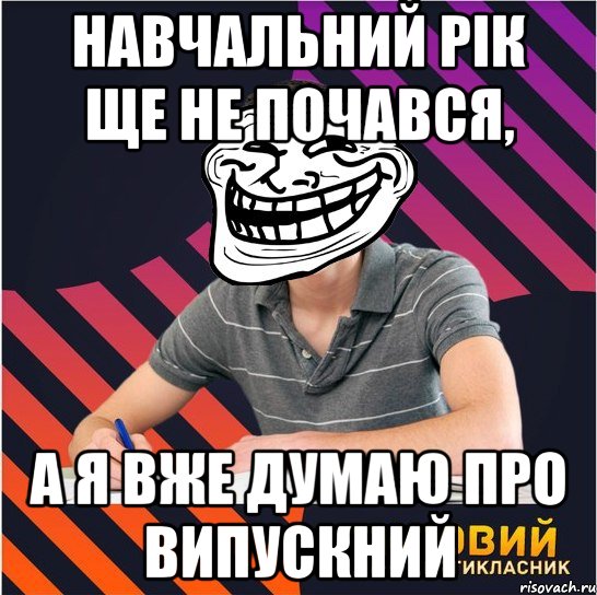 навчальний рік ще не почався, а я вже думаю про випускний