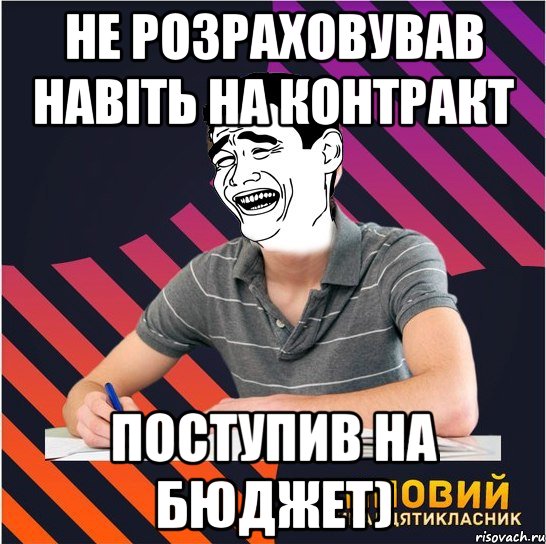 не розраховував навіть на контракт поступив на бюджет), Мем Типовий одинадцятикласник