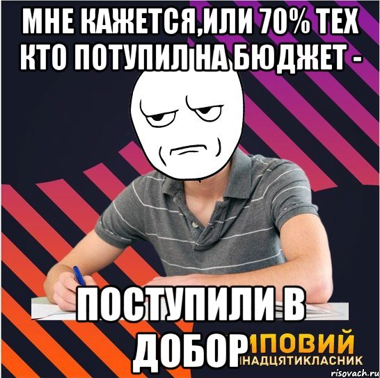 мне кажется,или 70% тех кто потупил на бюджет - поступили в добор, Мем Типовий одинадцятикласник