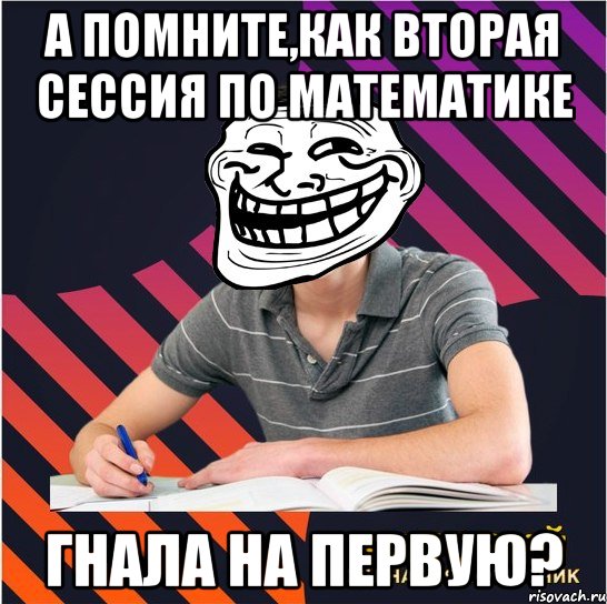 а помните,как вторая сессия по математике гнала на первую?, Мем Типовий одинадцятикласник