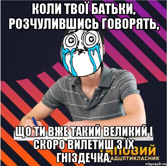 коли твої батьки, розчулившись говорять, що ти вже такий великий і скоро вилетиш з їх гніздечка., Мем Типовий одинадцятикласник