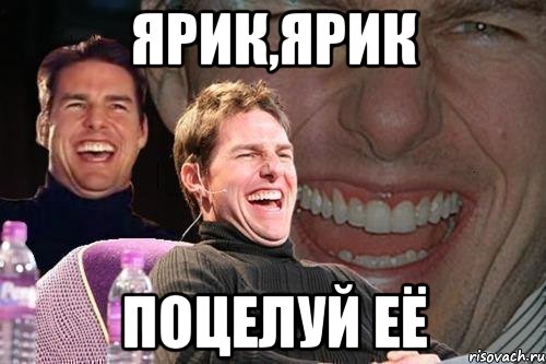 ярик,ярик поцелуй её, Мем том круз
