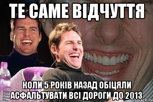 те саме відчуття коли 5 років назад обіцяли асфальтувати всі дороги до 2013, Мем том круз