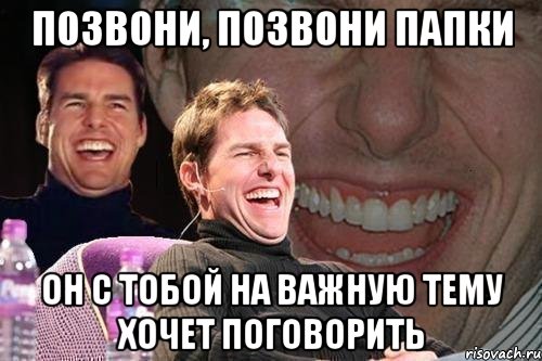 позвони, позвони папки он с тобой на важную тему хочет поговорить, Мем том круз