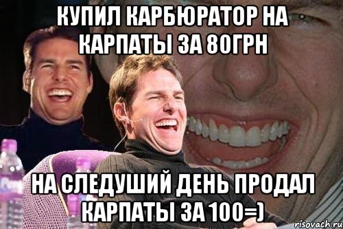 купил карбюратор на карпаты за 80грн на следуший день продал карпаты за 100=), Мем том круз