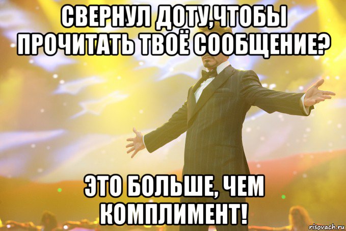 свернул доту,чтобы прочитать твоё сообщение? это больше, чем комплимент!, Мем Тони Старк (Роберт Дауни младший)