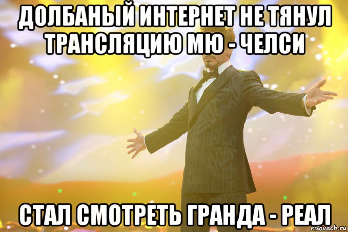 долбаный интернет не тянул трансляцию мю - челси стал смотреть гранда - реал, Мем Тони Старк (Роберт Дауни младший)