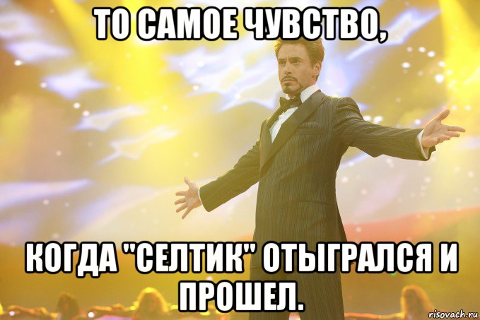 то самое чувство, когда "селтик" отыгрался и прошел., Мем Тони Старк (Роберт Дауни младший)