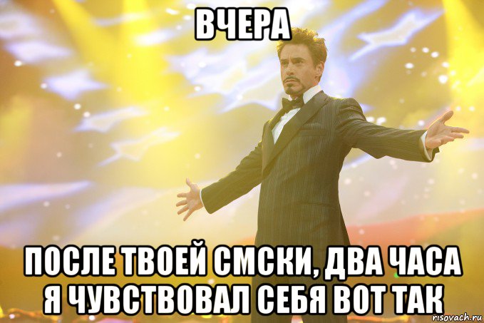 вчера после твоей смски, два часа я чувствовал себя вот так, Мем Тони Старк (Роберт Дауни младший)