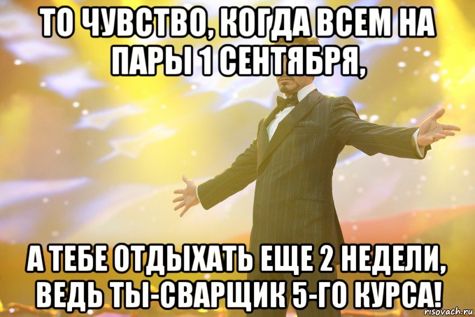 то чувство, когда всем на пары 1 сентября, а тебе отдыхать еще 2 недели, ведь ты-сварщик 5-го курса!, Мем Тони Старк (Роберт Дауни младший)