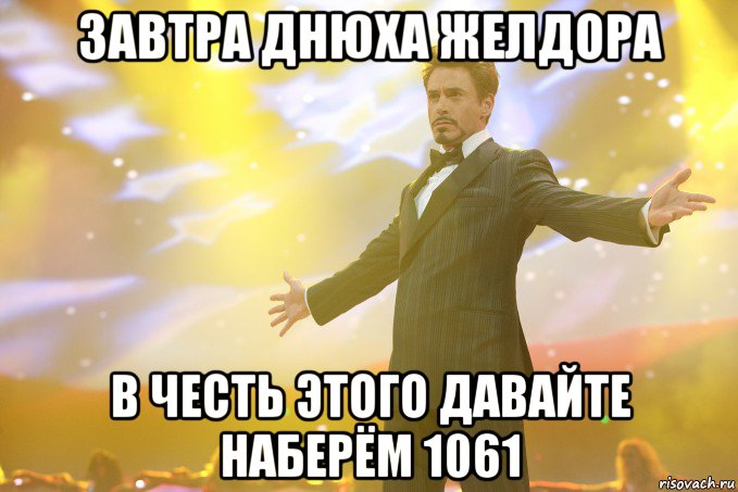 завтра днюха желдора в честь этого давайте наберём 1061, Мем Тони Старк (Роберт Дауни младший)