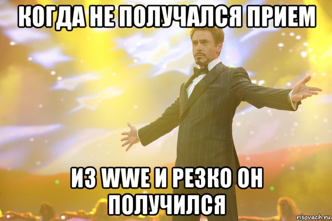 когда не получался прием из wwe и резко он получился, Мем Тони Старк (Роберт Дауни младший)